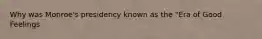 Why was Monroe's presidency known as the "Era of Good Feelings