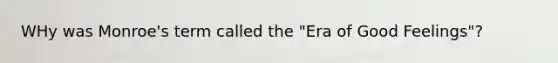 WHy was Monroe's term called the "Era of Good Feelings"?