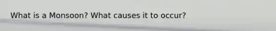 What is a Monsoon? What causes it to occur?