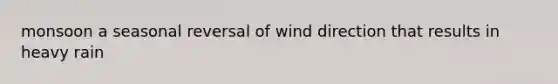 monsoon a seasonal reversal of wind direction that results in heavy rain