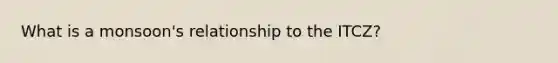 What is a monsoon's relationship to the ITCZ?