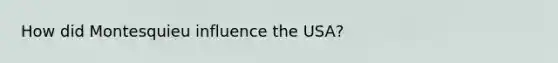 How did Montesquieu influence the USA?