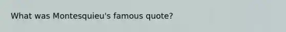 What was Montesquieu's famous quote?