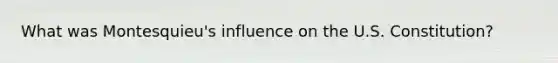 What was Montesquieu's influence on the U.S. Constitution?