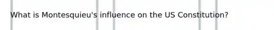 What is Montesquieu's influence on the US Constitution?