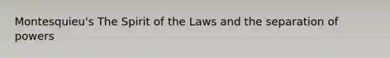 Montesquieu's The Spirit of the Laws and the separation of powers