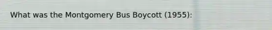 What was the Montgomery Bus Boycott (1955):