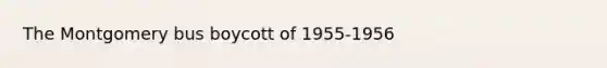 The Montgomery bus boycott of 1955-1956