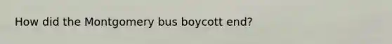 How did the Montgomery bus boycott end?