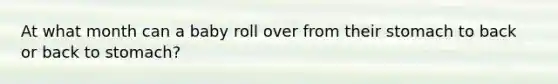 At what month can a baby roll over from their stomach to back or back to stomach?