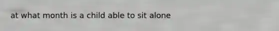 at what month is a child able to sit alone