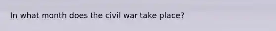 In what month does the civil war take place?