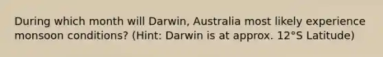 During which month will Darwin, Australia most likely experience monsoon conditions? (Hint: Darwin is at approx. 12°S Latitude)