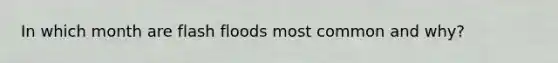 In which month are flash floods most common and why?