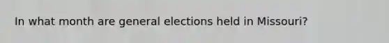 In what month are general elections held in Missouri?