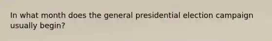 In what month does the general presidential election campaign usually begin?