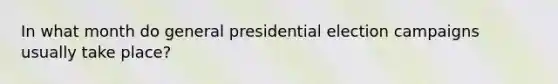 In what month do general presidential election campaigns usually take place?