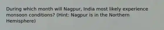 During which month will Nagpur, India most likely experience monsoon conditions? (Hint: Nagpur is in the Northern Hemisphere)