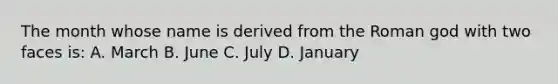 The month whose name is derived from the Roman god with two faces is: A. March B. June C. July D. January