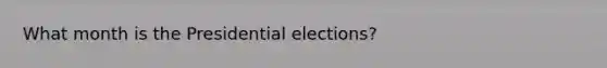 What month is the Presidential elections?