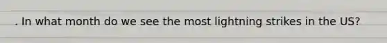 . In what month do we see the most lightning strikes in the US?