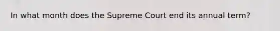 In what month does the Supreme Court end its annual term?