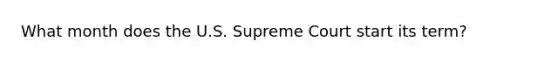 What month does the U.S. Supreme Court start its term?