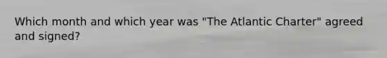 Which month and which year was "The Atlantic Charter" agreed and signed?