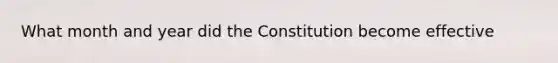 What month and year did the Constitution become effective