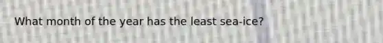 What month of the year has the least sea-ice?