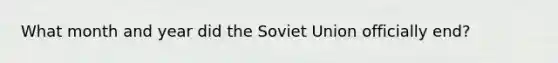 What month and year did the Soviet Union officially end?