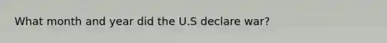 What month and year did the U.S declare war?