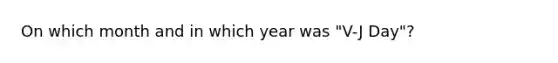 On which month and in which year was "V-J Day"?