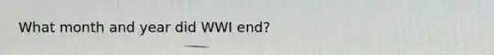 What month and year did WWI end?