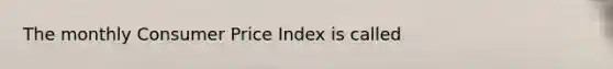 The monthly Consumer Price Index is called