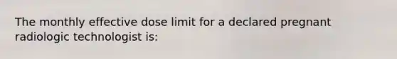 The monthly effective dose limit for a declared pregnant radiologic technologist is: