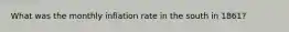 What was the monthly inflation rate in the south in 1861?