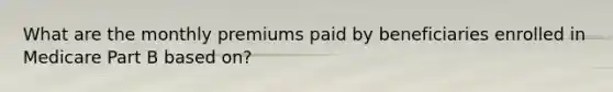 What are the monthly premiums paid by beneficiaries enrolled in Medicare Part B based on?