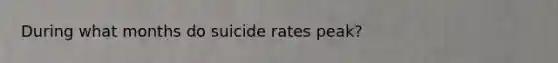 During what months do suicide rates peak?