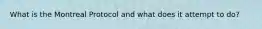 What is the Montreal Protocol and what does it attempt to do?
