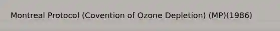 Montreal Protocol (Covention of Ozone Depletion) (MP)(1986)