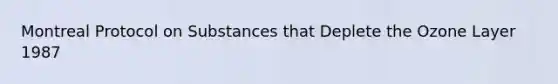 Montreal Protocol on Substances that Deplete the Ozone Layer 1987