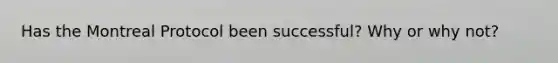 Has the Montreal Protocol been successful? Why or why not?