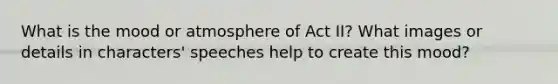 What is the mood or atmosphere of Act II? What images or details in characters' speeches help to create this mood?