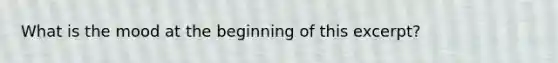 What is the mood at the beginning of this excerpt?