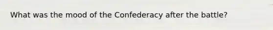 What was the mood of the Confederacy after the battle?