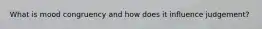 What is mood congruency and how does it influence judgement?
