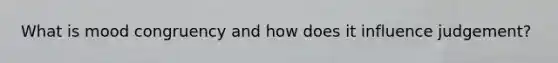 What is mood congruency and how does it influence judgement?