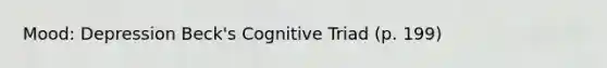 Mood: Depression Beck's Cognitive Triad (p. 199)