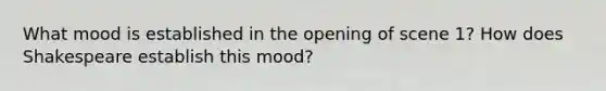 What mood is established in the opening of scene 1? How does Shakespeare establish this mood?